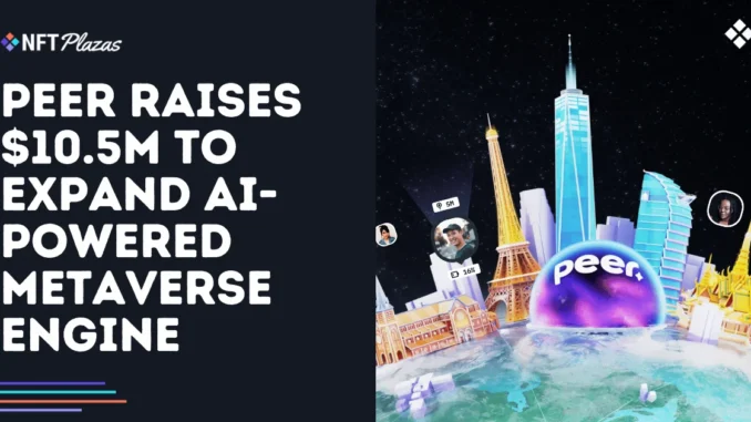 Peer Raises $10.5M to Expand AI-Powered Metaverse Engine